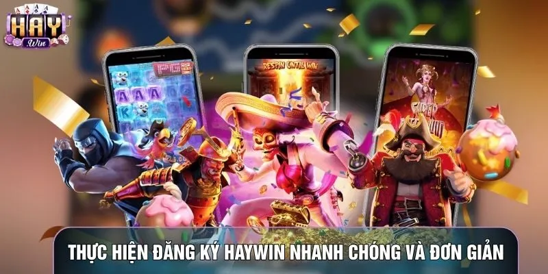 Thực hiện đăng ký Haywin nhanh chóng và đơn giản